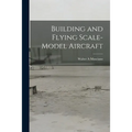 Building and Flying Scale-model Aircraft