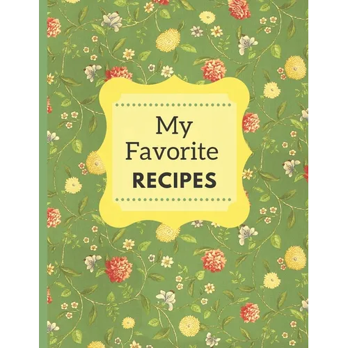 My Favorite Recipes: A Beautiful Cookbook For Handwritten Recipes