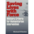 Saving Lives with Force: Military Criteria for Humanitarian Intervention