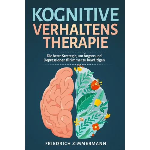 Kognitive Verhaltenstherapie: Die beste Strategie, um Ängste und Depressionen für immer zu bewältigen