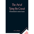 The Art of Tying the Cravat; Demonstrated in sixteen lessons