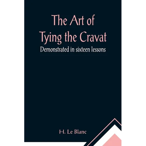 The Art of Tying the Cravat; Demonstrated in sixteen lessons