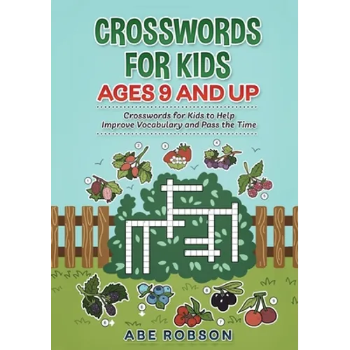 Crosswords for Kids Ages 9 and Up: Crosswords for Kids to Help Improve Vocabulary and Pass the Time