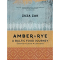 Amber & Rye: A Baltic Food Journey: Estonia - Latvia - Lithuania