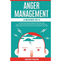Anger Management: 4 Books in 1. The Ultimate Anger Management Self Help Guide.How to Take Complete Control of Your Emotions, Make Your Relationships T