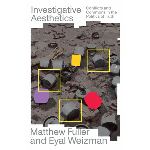 Investigative Aesthetics: Conflicts and Commons in the Politics of Truth