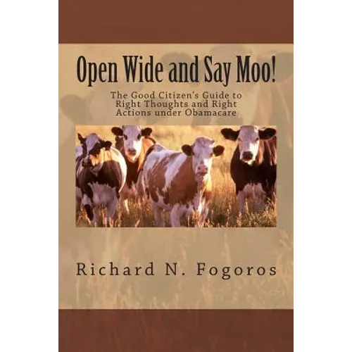 Open Wide and Say Moo!: The Good Citizen's Guide to Right Thoughts and Right Actions under Obamacare