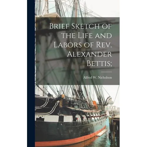 Brief Sketch of the Life and Labors of Rev. Alexander Bettis;