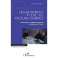 Mediations A L Ere Des Mediums Digitaux (Les): Vidéoconférence, auxiliaires interactifs et intelligence artificielle