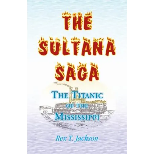 The Sultana Saga: The Titanic of the Mississippi