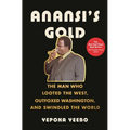 Anansi's Gold: The Man Who Looted the West, Outfoxed Washington, and Swindled the World
