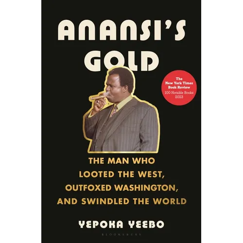 Anansi's Gold: The Man Who Looted the West, Outfoxed Washington, and Swindled the World