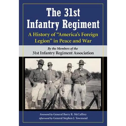 The 31st Infantry Regiment: A History of "America's Foreign Legion" in Peace and War