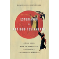 Estudiando El Antiguo Testamento: Cómo Leer Bien La Narrativa, La Poesía Y Las Profecías Bíblicas