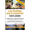 California Gold Country Explorer: All-Season Travel to Legendary Sierra Nevada Gold Rush Mining Towns, Trails and Parks