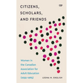 Citizens, Scholars, and Friends: Women in the Canadian Association for Adult Education (1935-1965)