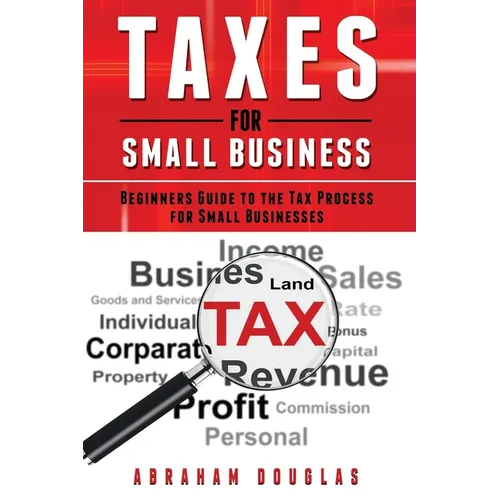 Taxes for Small Business: Beginners Guide to the Tax Process for Small Businesses