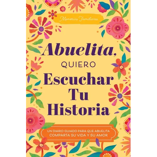 Abuelita, Quiero Escuchar Tu Historia: Un Diario Guiado Para Que Abuelita Comparta Su Vida Y Su Amor