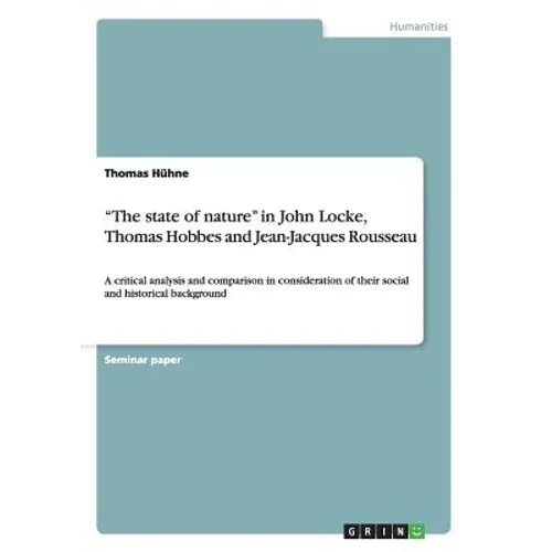 "The state of nature" in John Locke, Thomas Hobbes and Jean-Jacques Rousseau: A critical analysis and comparison in consideration of their social and