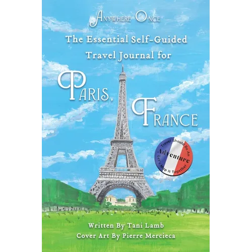 The Essential Self-Guided Travel Journal for Paris, France: Travel Should Be An Adventure-Let's Map It Together