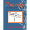 Dragonfly Coloring Book: An Adult Coloring Book Featuring Magical Dragonflies and Beautiful Floral and Nature Patterns for Stress Relief and Re