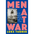 Men at War: Loving, Lusting, Fighting, Remembering 1939-1945