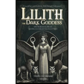 Lilith the Dark Goddess: Unveil Secret Esoteric Witchcraft Grimoire, with Meditations, Rituals and Rites to Unleash Your Inner Power