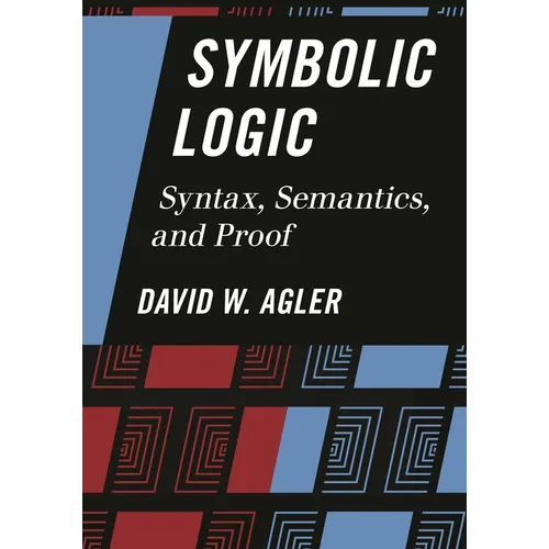 Symbolic Logic: Syntax, Semantics, and Proof