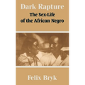 Dark Rapture: The Sex-Life of the African Negro