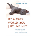 It's a Cat's World . . . You Just Live in It: Everything You Ever Wanted to Know About Your Furry Feline