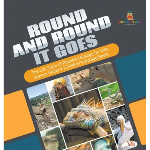 Round and Round It Goes The Life Cycle of Animals Biology for Kids Science Grade 4 Children's Biology Books