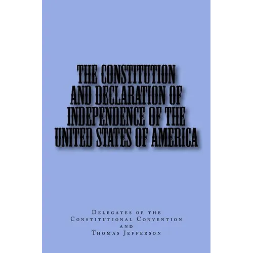 The Constitution and Declaration of Independence of the United States of America