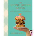 The Scone Queen Bakes: 100 Recipes for Scones, Muffins, Cookies, and Cakes from the Founder of the Hungry Gnome: A Cookbook