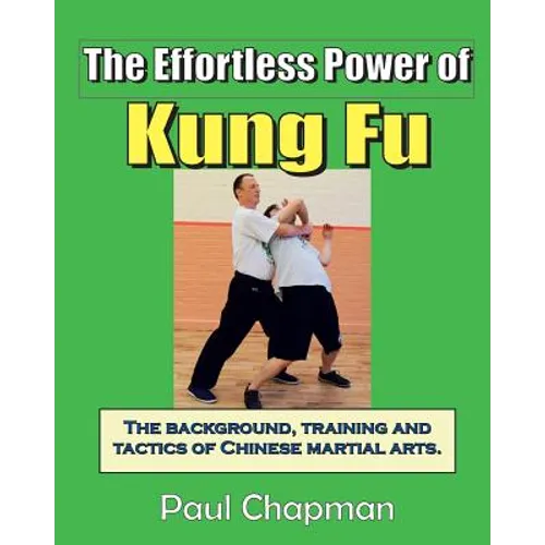 The Effortless Power of Kung Fu: An introduction to the background, training and tactics of Chinese martial arts.