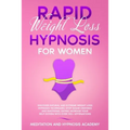 Rapid Weight Loss Hypnosis for Women: Discover Natural and Extreme Weight Loss Hypnosis Techniques, Stop Sugar Cravings and Emotional Eating. Increase