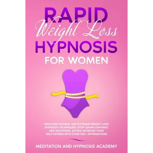 Rapid Weight Loss Hypnosis for Women: Discover Natural and Extreme Weight Loss Hypnosis Techniques, Stop Sugar Cravings and Emotional Eating. Increase