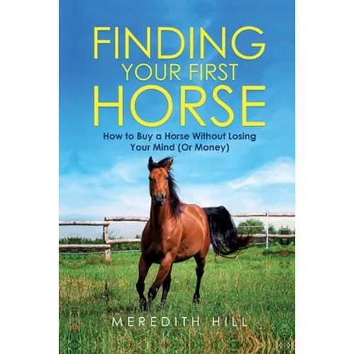 Finding Your First Horse: How to Buy a Horse without Losing Your Mind (or Money)