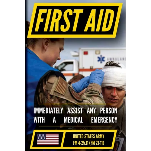 First Aid - FM 4-25.11 US Army Field Manual (2002 Civilian Reference Edition): Unabridged Manual On Military First Aid Skills And Procedures (Latest R