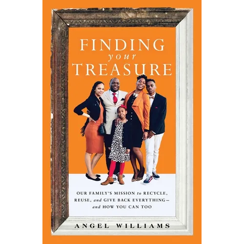 Finding Your Treasure: Our Family's Mission to Recycle, Reuse, and Give Back Everything--And How You Can Too