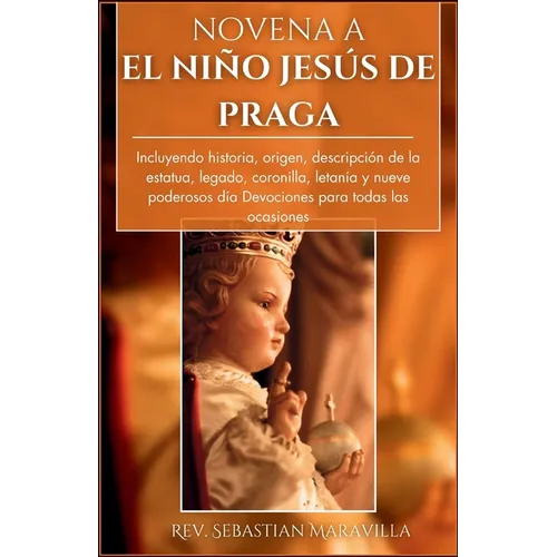 Novena a El Niño Jesús de Praga (Spanish Edition): Incluyendo historia, origen, descripción de la estatua, legado, coronilla, letanía y nueve poderoso