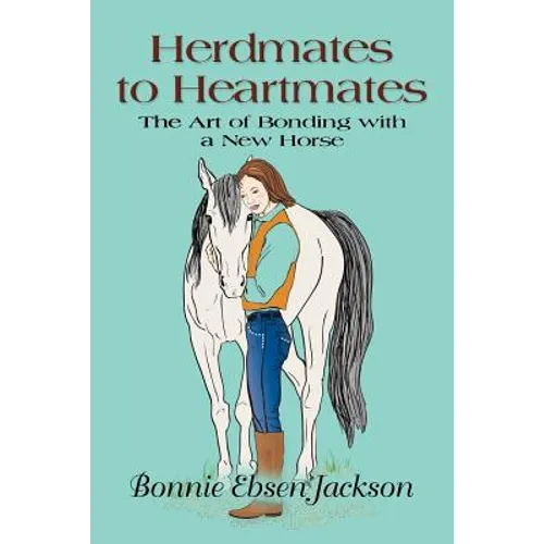 Herdmates to Heartmates: The Art of Bonding with a New Horse