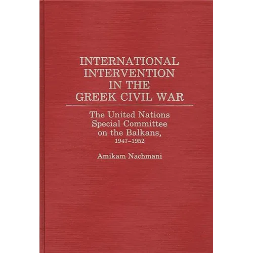 International Intervention in the Greek Civil War: The United Nations Special Committee on the Balkans, 1947-1952