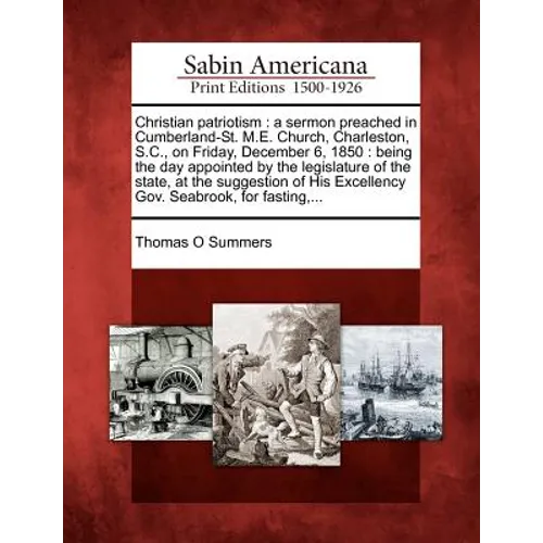 Christian Patriotism: A Sermon Preached in Cumberland-St. M.E. Church, Charleston, S.C., on Friday, December 6, 1850: Being the Day Appointe