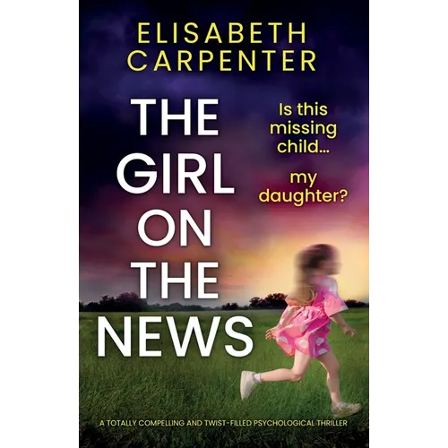 The Girl on the News: A totally compelling and twist-filled psychological thriller