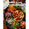 50 Premium Mexican Cooking Recipes for Home