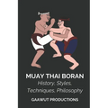 Muay Thai Boran: History, Styles, Techniques, Philosophy