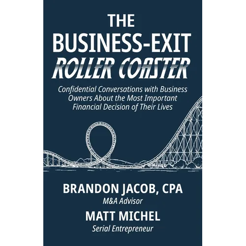 The Business-Exit Roller Coaster: Confidential Conversations with Business Owners About the Most Important Financial Decision of Their Lives