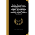 Clinical Illustrations of Various Forms of Cancer, and of Other Diseases Likely to Be Mistaken for Them, With Especial Reference to Their Surgical Tre