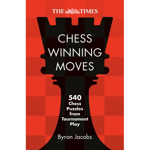 The Times Chess Winning Moves: 540 Chess Puzzles from Tournament Play