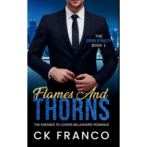 Flames and Thorns (The Orion Dynasty Book 1): The Enemies to Lovers Billionaire Romance